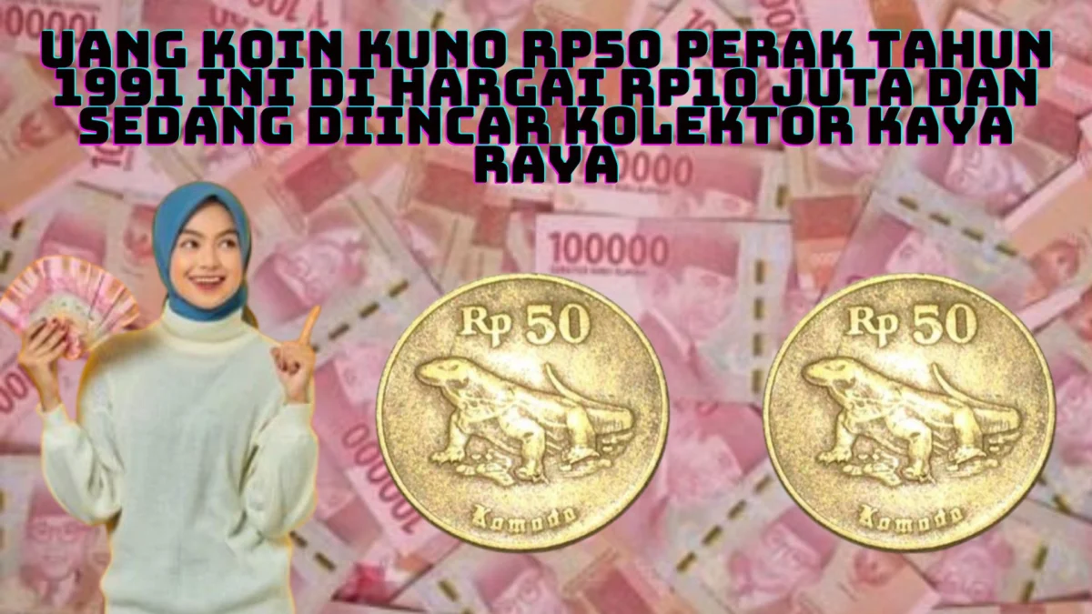 Uang Koin Kuno Rp50 Perak Tahun 1991 Ini Di Hargai Rp10 Juta Dan Sedang Diincar Kolektor Kaya Raya