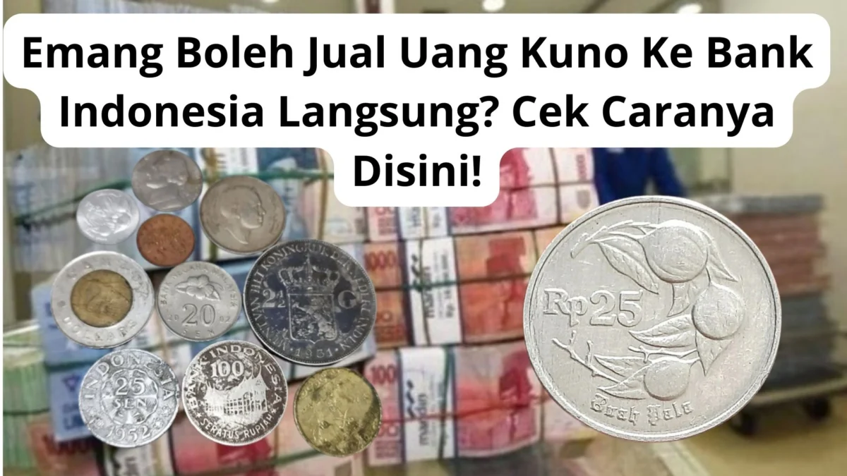 Emang Boleh Jual Uang Kuno Ke Bank Indonesia Langsung? Cek Caranya Disini!