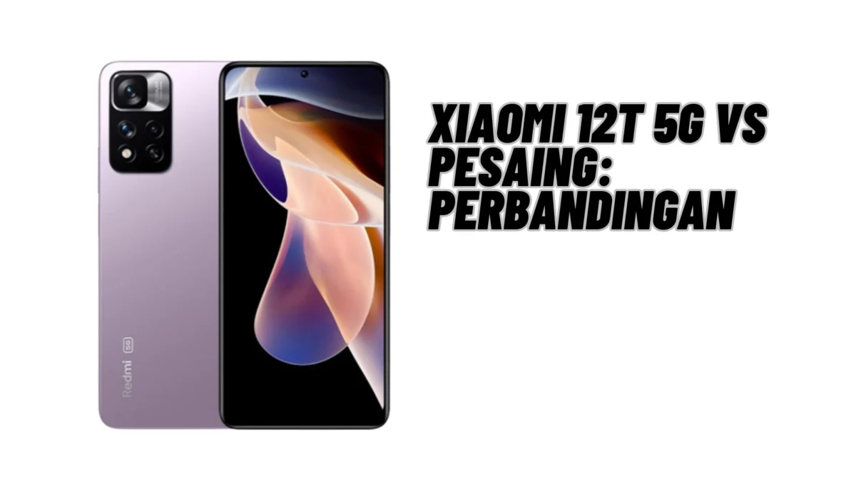 Xiaomi 12T 5G vs Pesaing: Perbandingan, Siapakah Yang Lebih Unggul? Cek Disini