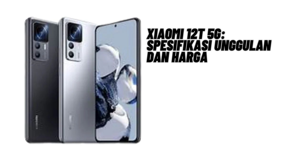 Xiaomi 12T 5G: Spesifikasi Unggulan dan Harga, Cek Selengkapnya Disini