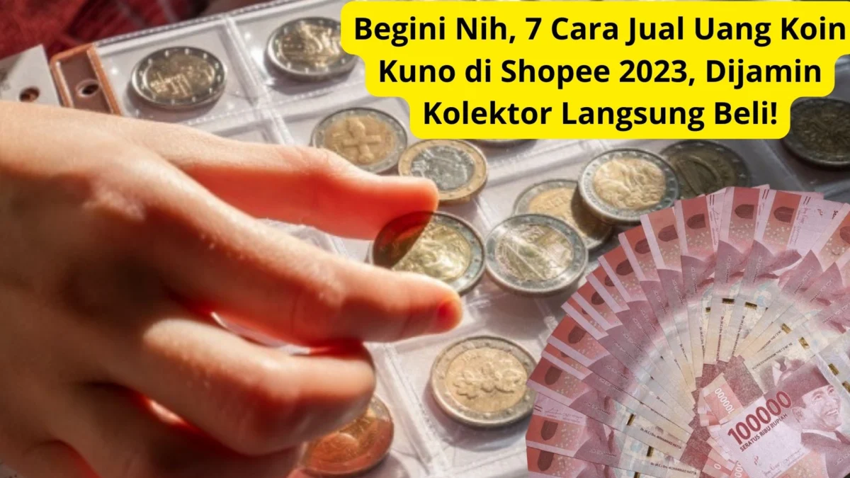 Begini Nih, 7 Cara Jual Uang Koin Kuno di Shopee 2023, Dijamin Kolektor Langsung Beli!
