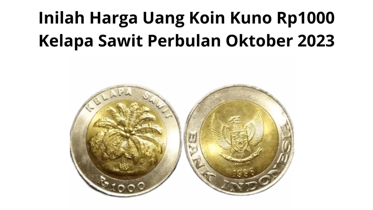 Inilah Harga Uang Koin Kuno Rp1000 Kelapa Sawit Perbulan Oktober 2023