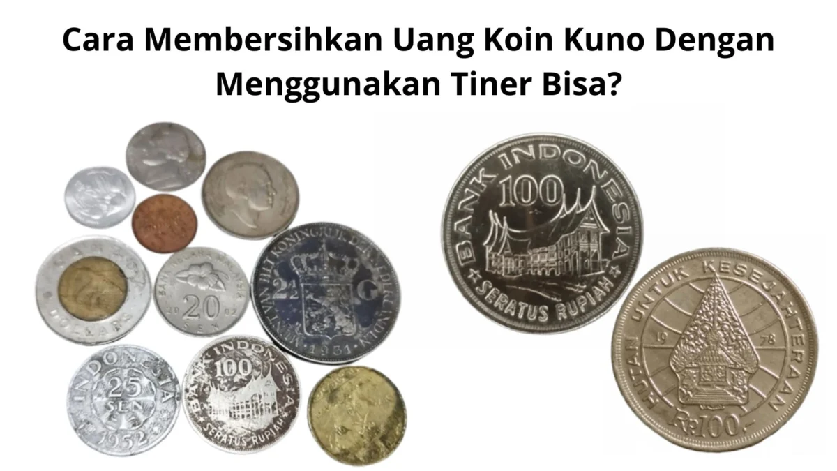 Cara Membersihkan Uang Koin Kuno Dengan Menggunakan Tiner Bisa?
