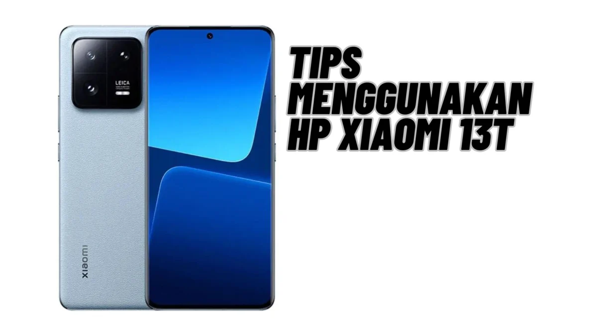 Tips Menggunakan HP Xiaomi 13T Dengan Baik dan Benar