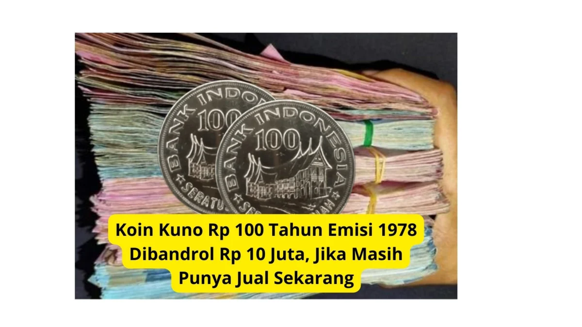 Koin Kuno Rp 100 Tahun Emisi 1978 Dibandrol Rp 10 Juta, Jika Masih Punya Jual Sekarang