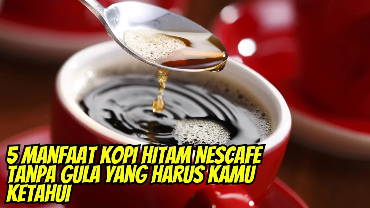 Ini 5 Manfaat Kopi Hitam Nescafe Tanpa Gula yang Harus Kamu Ketahui, Cek Disni!