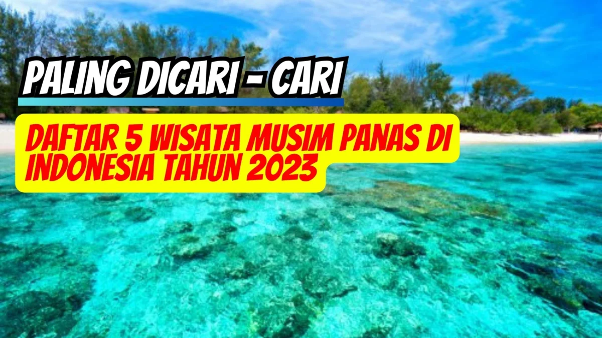 Daftar 5 Wisata Musim Panas di Indonesia Tahun 2023 yang Paling Dicari – Cari Ada Disini!