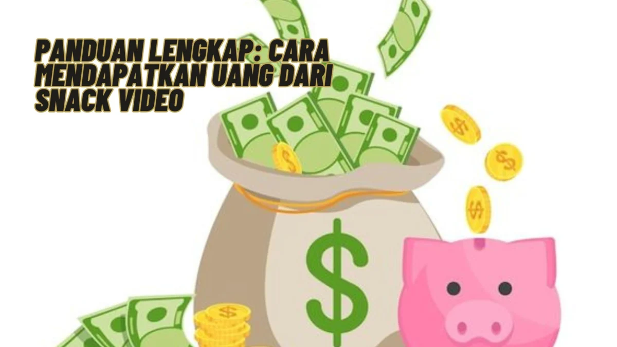 Panduan Lengkap: Cara Mendapatkan Uang dari Snack Video, Simak Penjelasannya Disini