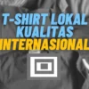 Harga Murah Tapi Gak Murahan! Ini T-Shirt Lokal Kualitas Internasional