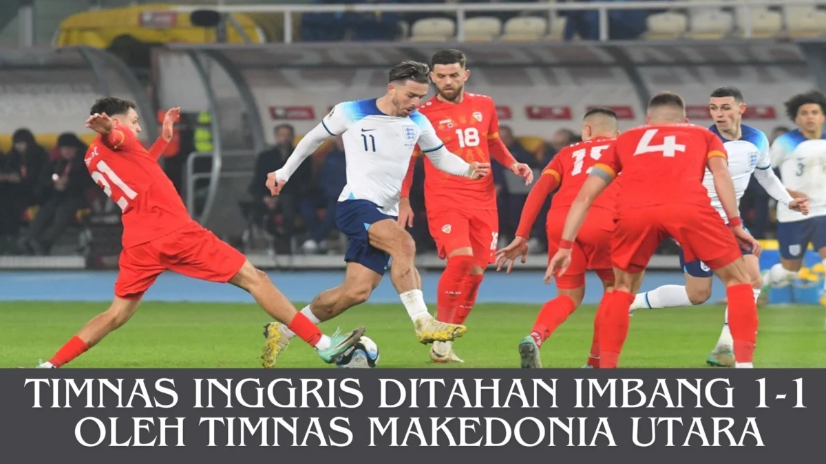 Timnas Inggris Ditahan Imbang 1-1 oleh Timnas Makedonia Utara: Gol Bardhi dan Kane Menyulitkan Pertandingan