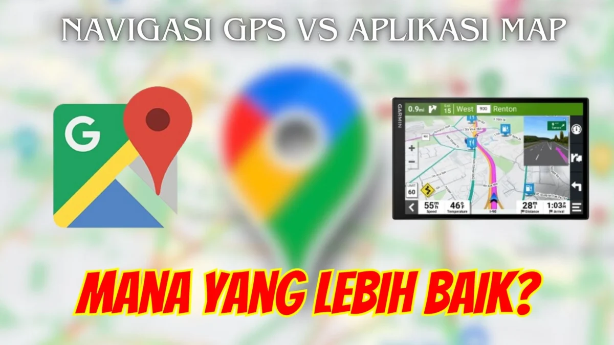 Navigasi GPS vs Aplikasi Map: Mana yang Lebih Baik?