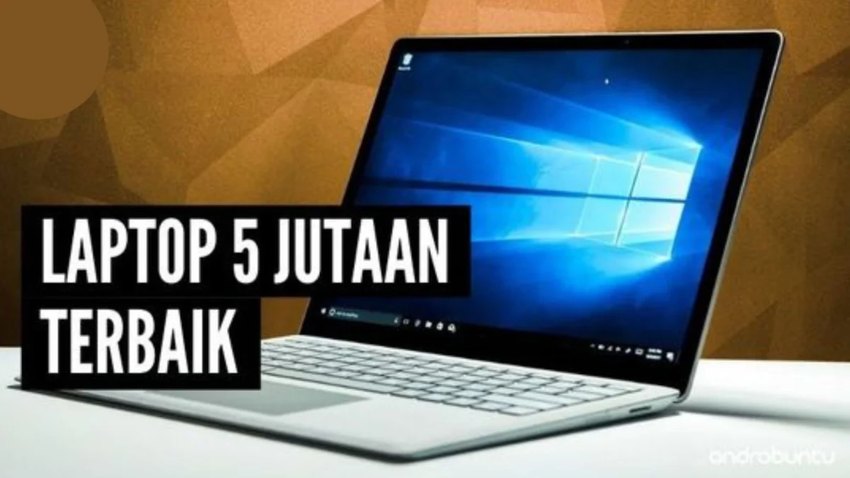 Tips Biar Gak Salah Pilih! Rekomendasi Laptop 5-7 Jutaan
