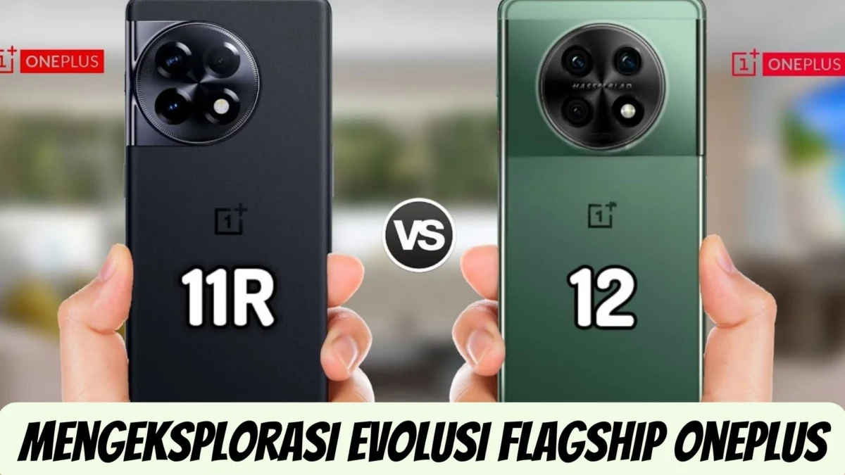 Perbandingan HP OnePlus 12 vs OnePlus 11R: Mengeksplorasi Evolusi Flagship OnePlus